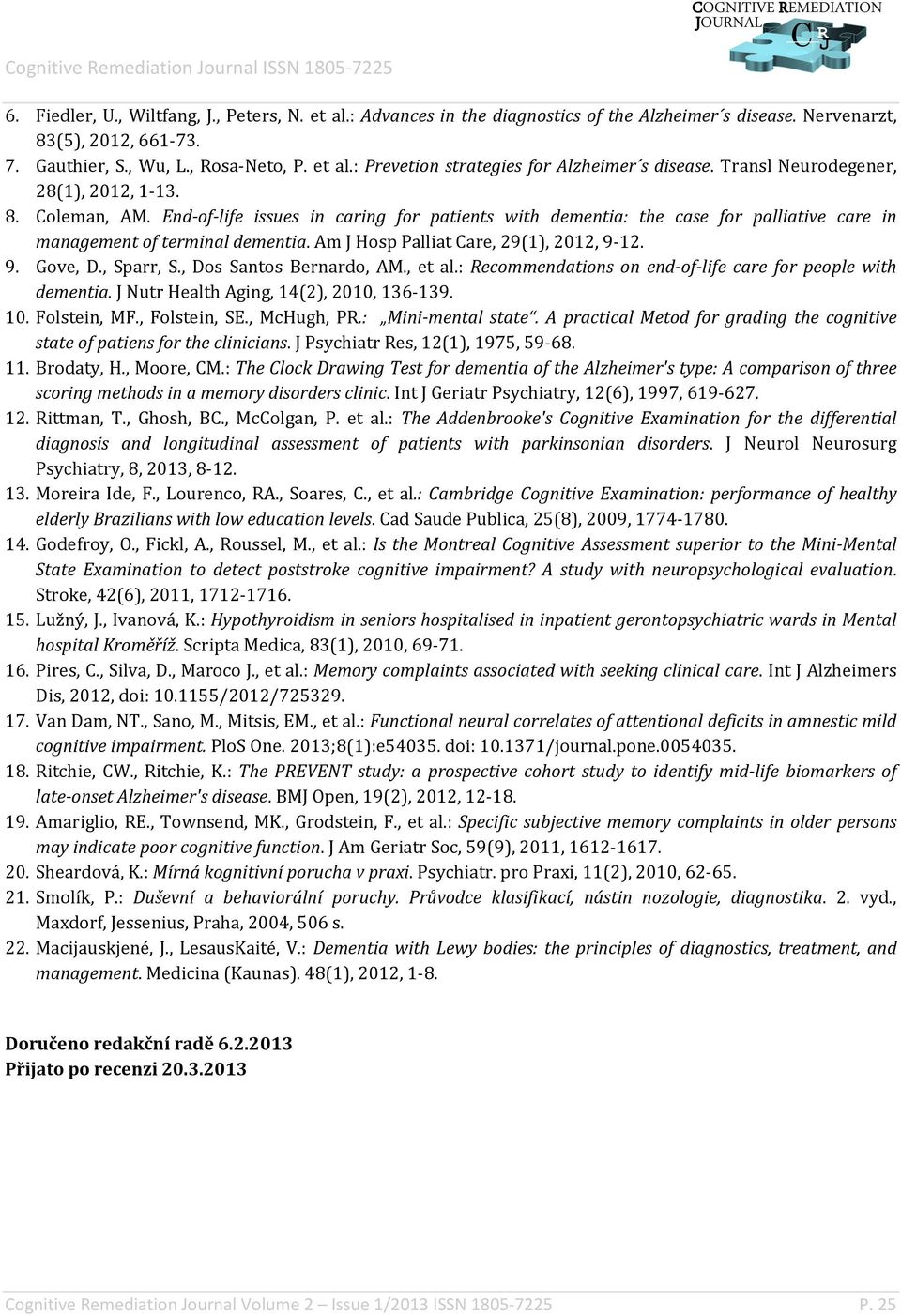 Am J Hosp Palliat Care, 29(1), 2012, 9-12. 9. Gove, D., Sparr, S., Dos Santos Bernardo, AM., et al.: Recommendations on end-of-life care for people with dementia.