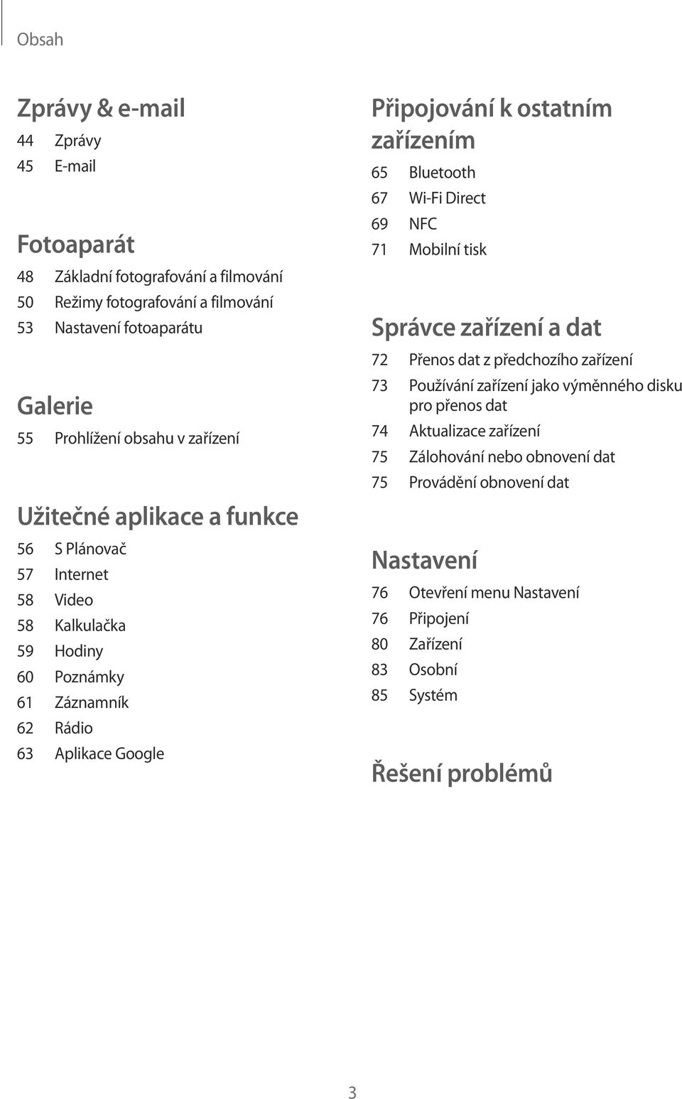 ostatním zařízením 65 Bluetooth 67 Wi-Fi Direct 69 NFC 71 Mobilní tisk Správce zařízení a dat 72 Přenos dat z předchozího zařízení 73 Používání zařízení jako výměnného disku pro