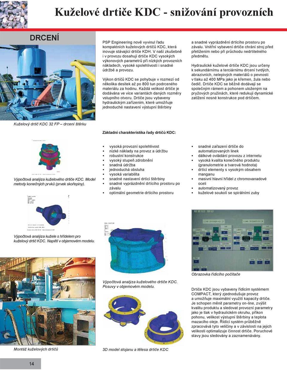Výkon drtičů KDC se pohybuje v rozmezí od několika desítek až po 800 tun podrceného materiálu za hodinu. Každá velikost drtiče je dodávána ve více variantách daných rozměry vstupního otvoru.