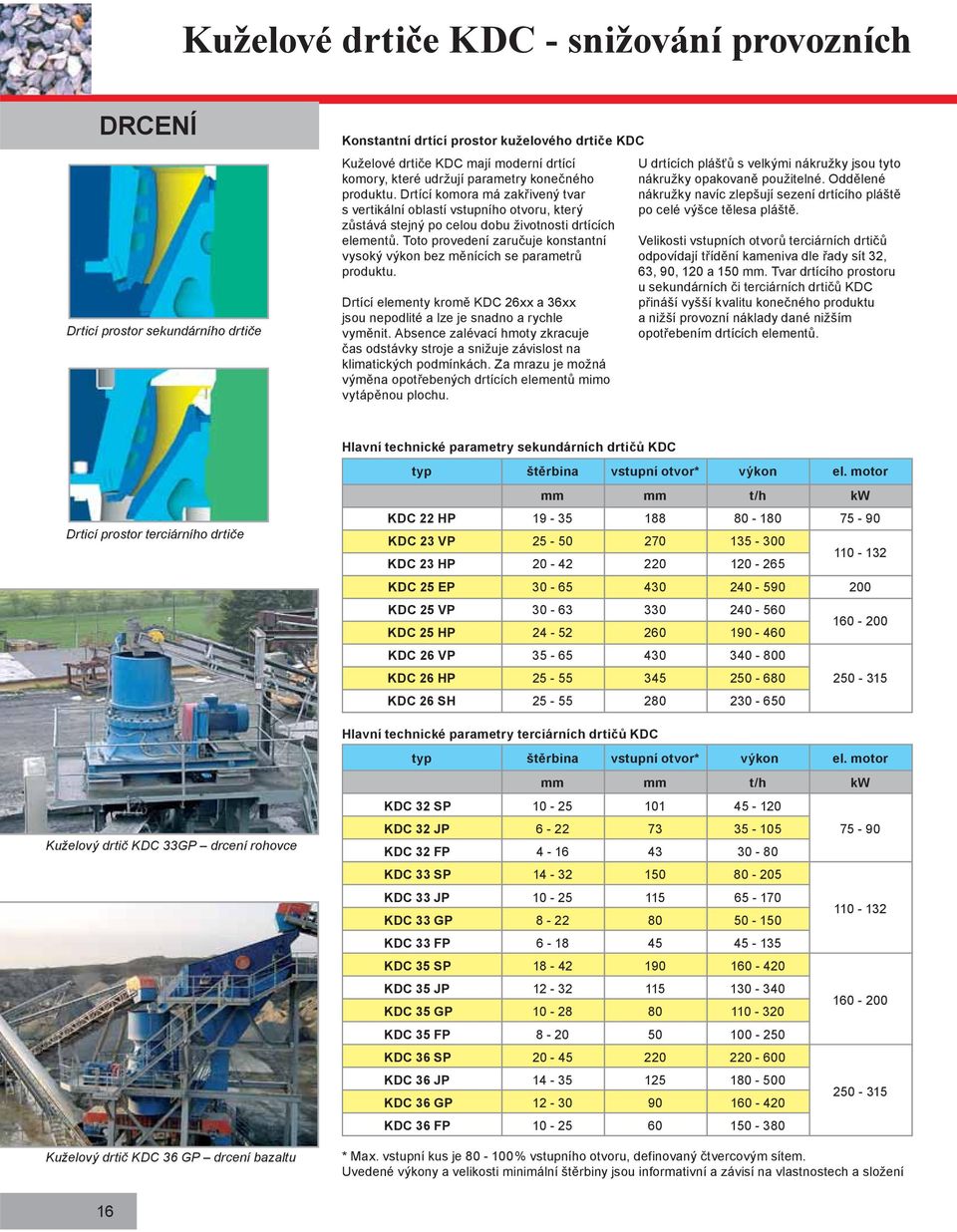 Toto provedení zaručuje konstantní vysoký výkon bez měnících se parametrů produktu. Drtící elementy kromě KDC 26xx a 36xx jsou nepodlité a lze je snadno a rychle vyměnit.