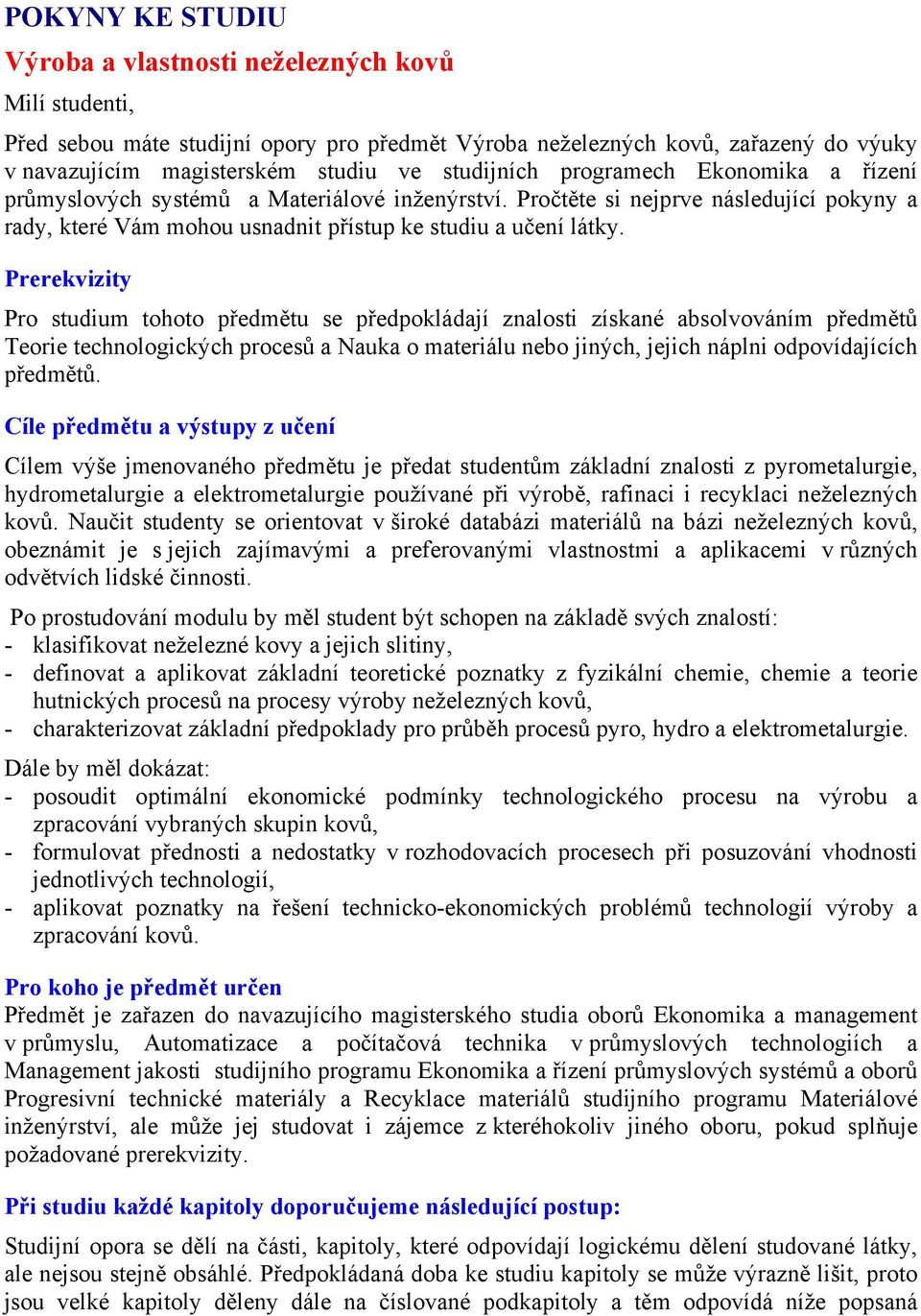 Prerekvizity Pro studium tohoto předmětu se předpokládají znalosti získané absolvováním předmětů Teorie technologických procesů a Nauka o materiálu nebo jiných, jejich náplni odpovídajících předmětů.