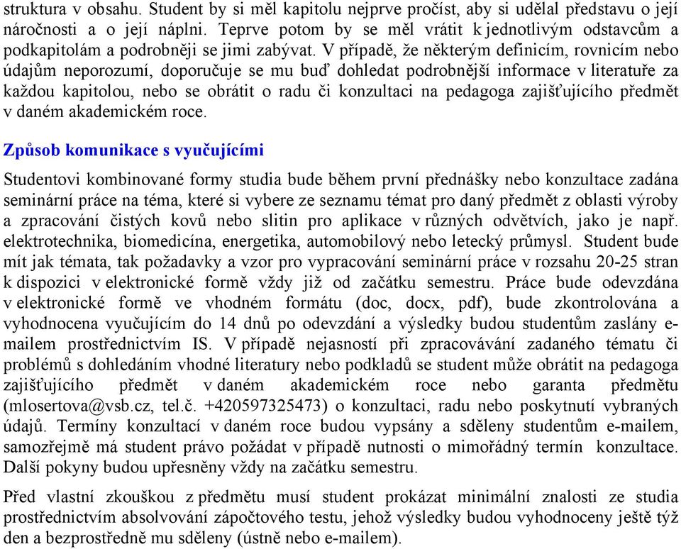 V případě, že některým definicím, rovnicím nebo údajům neporozumí, doporučuje se mu buď dohledat podrobnější informace v literatuře za každou kapitolou, nebo se obrátit o radu či konzultaci na