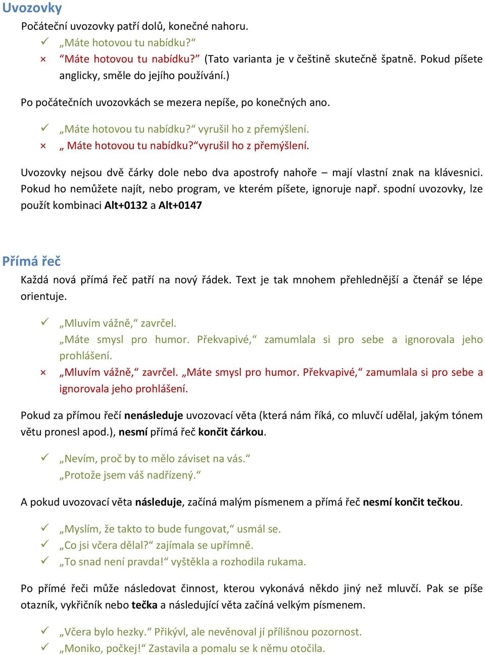 Máte hotovou tu nabídku? vyrušil ho z přemýšlení. Uvozovky nejsou dvě čárky dole nebo dva apostrofy nahoře mají vlastní znak na klávesnici.