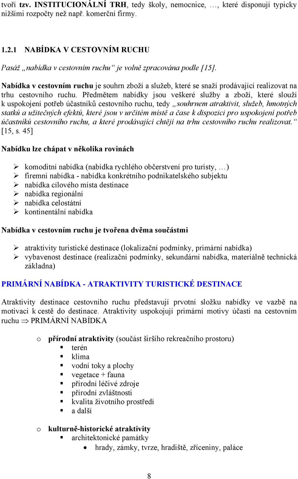 Nabídka v cestovním ruchu je souhrn zboží a služeb, které se snaží prodávající realizovat na trhu cestovního ruchu.