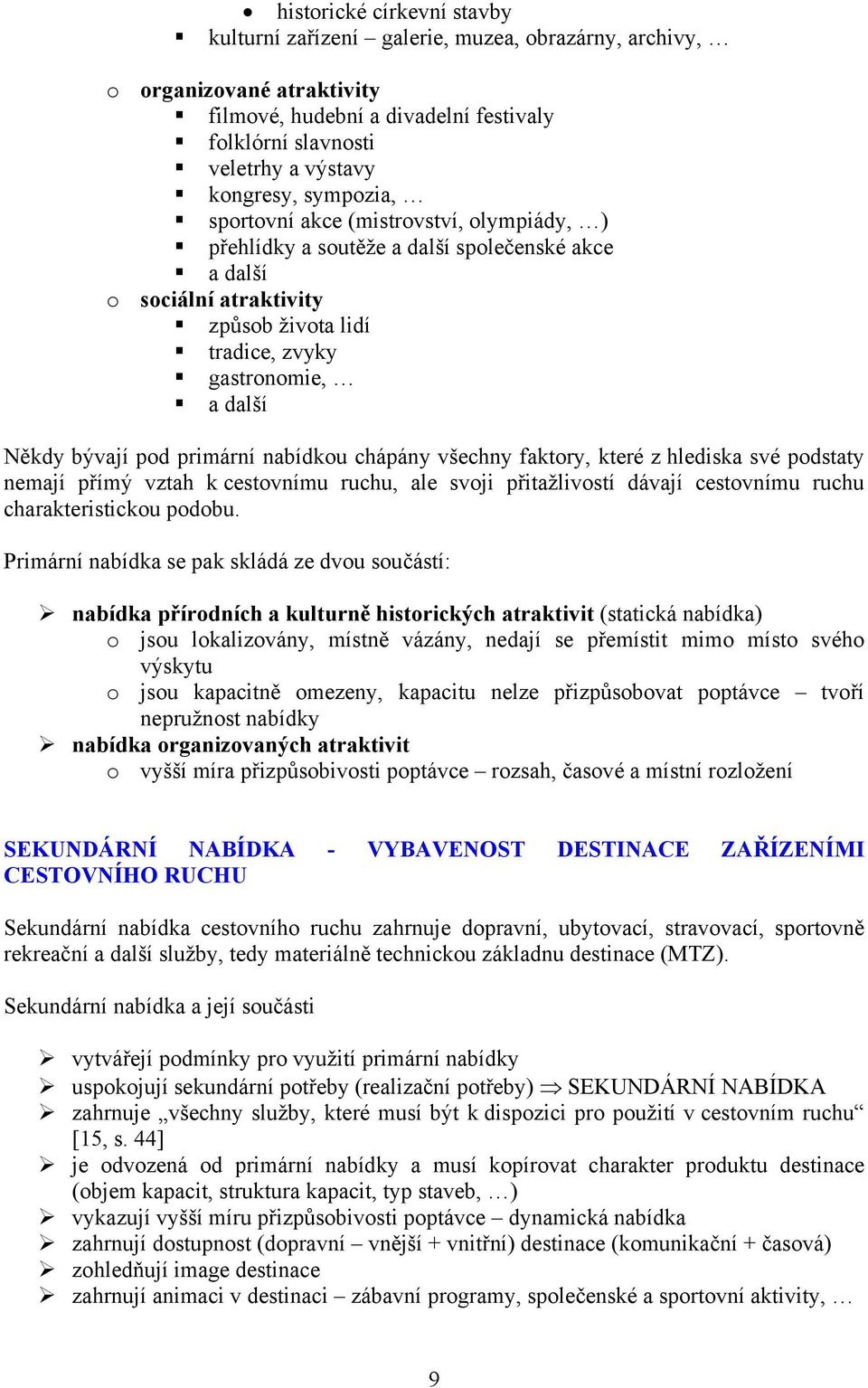 primární nabídkou chápány všechny faktory, které z hlediska své podstaty nemají přímý vztah k cestovnímu ruchu, ale svoji přitažlivostí dávají cestovnímu ruchu charakteristickou podobu.