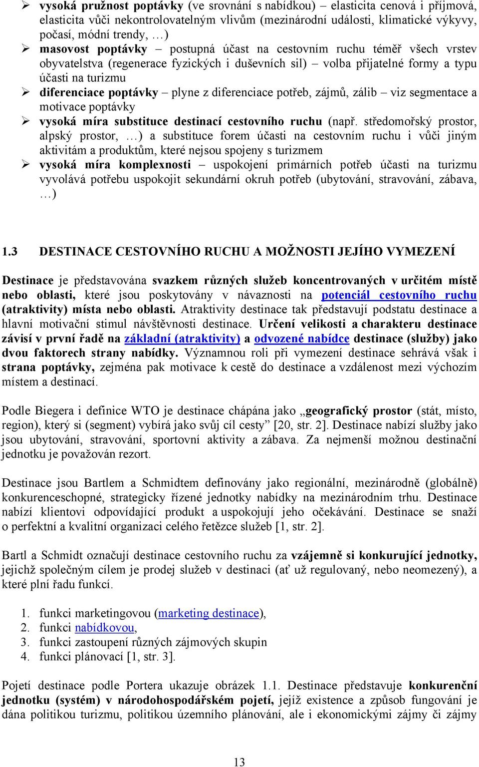 diferenciace potřeb, zájmů, zálib viz segmentace a motivace poptávky vysoká míra substituce destinací cestovního ruchu (např.