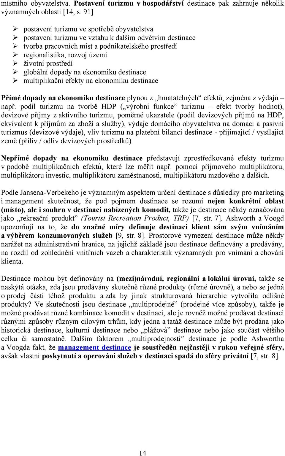 prostředí globální dopady na ekonomiku destinace multiplikační efekty na ekonomiku destinace Přímé dopady na ekonomiku destinace plynou z hmatatelných efektů, zejména z výdajů např.