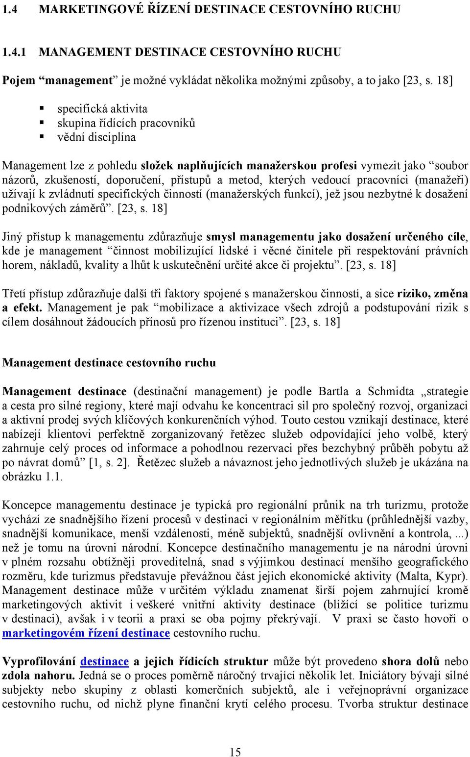 metod, kterých vedoucí pracovníci (manažeři) užívají k zvládnutí specifických činností (manažerských funkcí), jež jsou nezbytné k dosažení podnikových záměrů. [23, s.