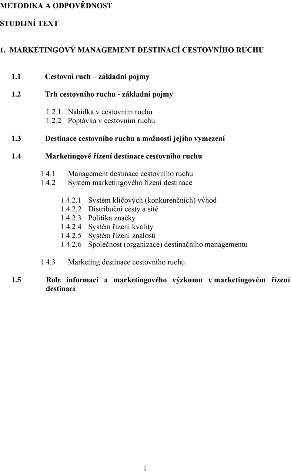 4.2.1 Systém klíčových (konkurenčních) výhod 1.4.2.2 Distribuční cesty a sítě 1.4.2.3 Politika značky 1.4.2.4 Systém řízení kvality 1.4.2.5 Systém řízení znalostí 1.4.2.6 Společnost (organizace) destinačního managementu 1.