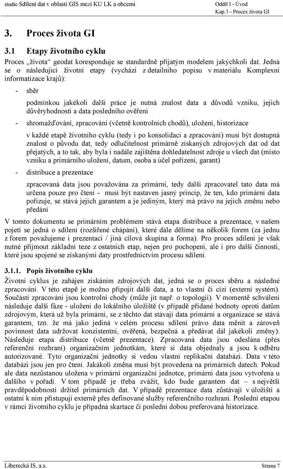 důvěryhodnosti a data posledního ověření - shromažďování, zpracování (včetně kontrolních chodů), uložení, historizace v každé etapě životního cyklu (tedy i po konsolidaci a zpracování) musí být