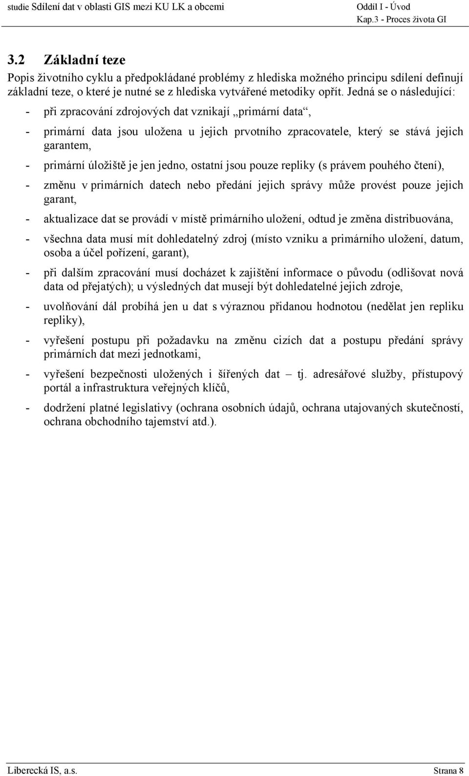 Jedná se o následující: - při zpracování zdrojových dat vznikají primární data, - primární data jsou uložena u jejich prvotního zpracovatele, který se stává jejich garantem, - primární úložiště je