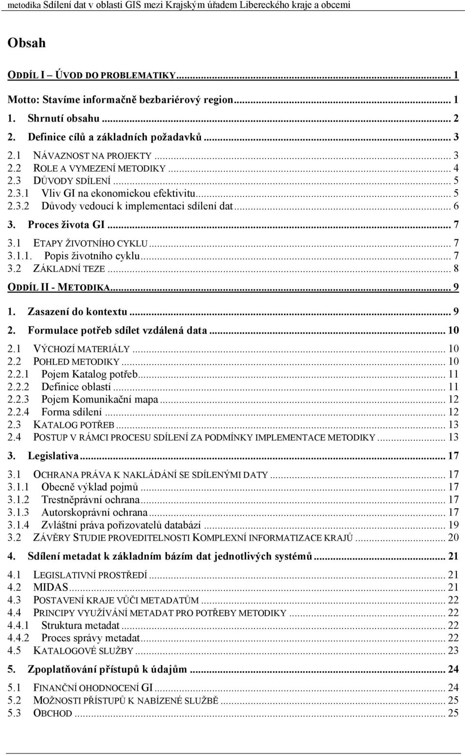 .. 6 3. Proces života GI... 7 3.1 ETAPY ŽIVOTNÍHO CYKLU... 7 3.1.1. Popis životního cyklu... 7 3.2 ZÁKLADNÍ TEZE... 8 ODDÍL II - METODIKA... 9 1. Zasazení do kontextu... 9 2.