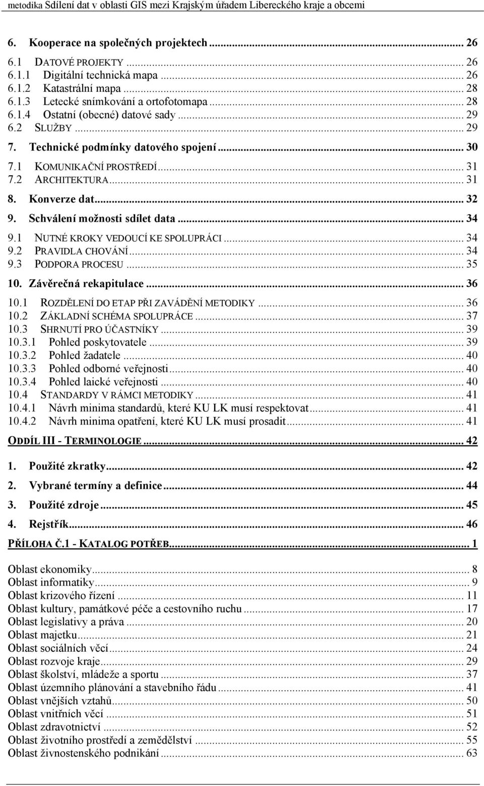 Konverze dat... 32 9. Schválení možnosti sdílet data... 34 9.1 NUTNÉ KROKY VEDOUCÍ KE SPOLUPRÁCI... 34 9.2 PRAVIDLA CHOVÁNÍ... 34 9.3 PODPORA PROCESU... 35 10. Závěrečná rekapitulace... 36 10.