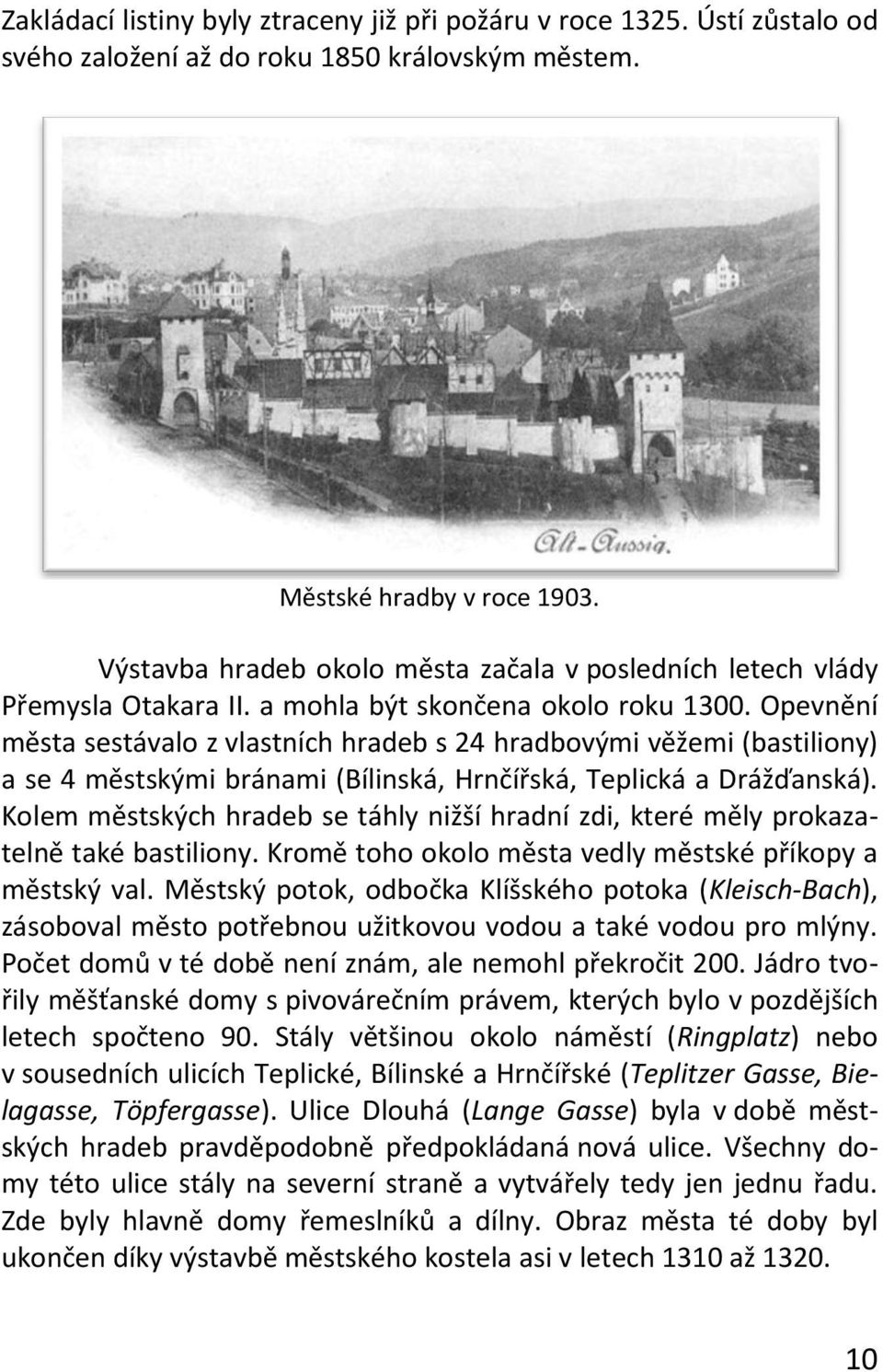 Opevnění města sestávalo z vlastních hradeb s 24 hradbovými věžemi (bastiliony) a se 4 městskými bránami (Bílinská, Hrnčířská, Teplická a Drážďanská).