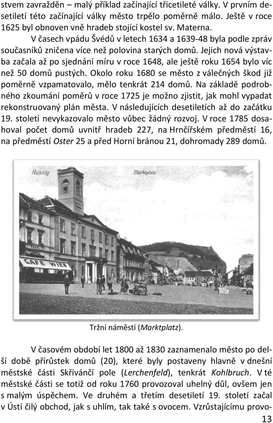 Jejich nová výstavba začala až po sjednání míru v roce 1648, ale ještě roku 1654 bylo víc než 50 domů pustých.