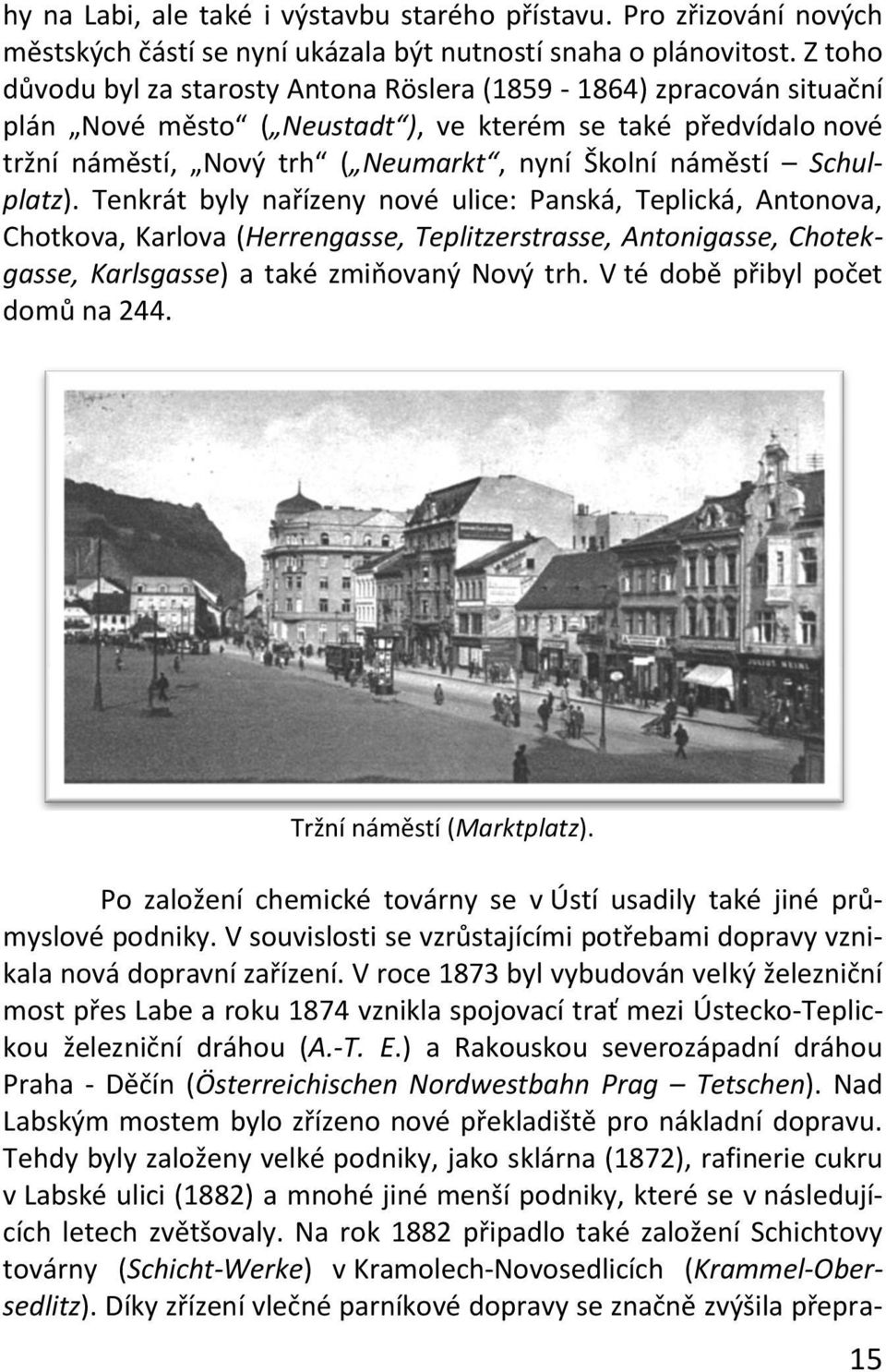 Schulplatz). Tenkrát byly nařízeny nové ulice: Panská, Teplická, Antonova, Chotkova, Karlova (Herrengasse, Teplitzerstrasse, Antonigasse, Chotekgasse, Karlsgasse) a také zmiňovaný Nový trh.