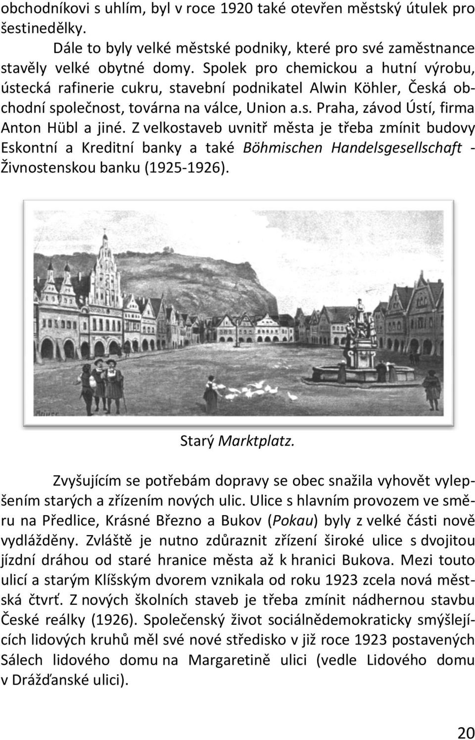 Z velkostaveb uvnitř města je třeba zmínit budovy Eskontní a Kreditní banky a také Böhmischen Handelsgesellschaft - Živnostenskou banku (1925-1926). Starý Marktplatz.