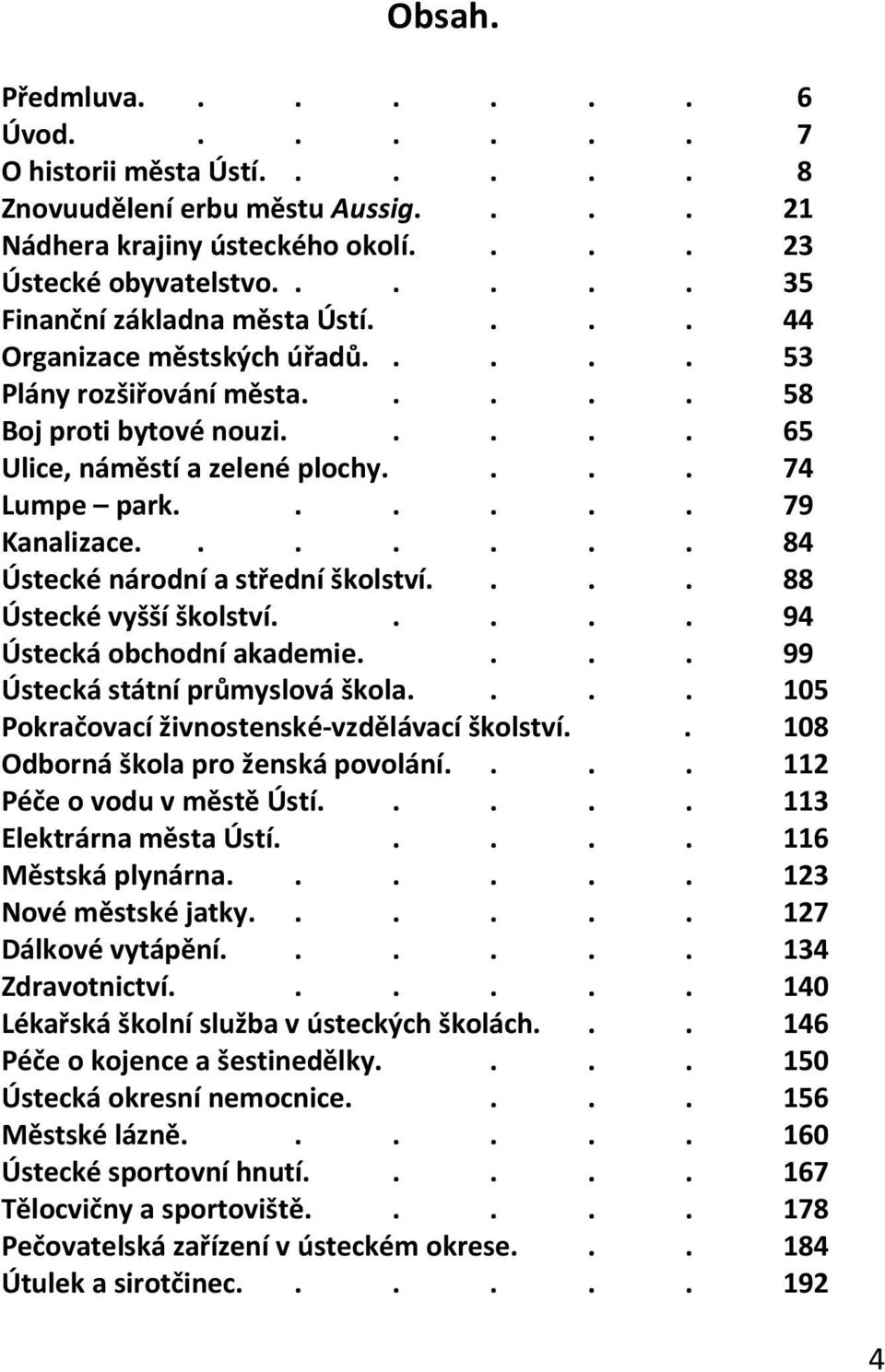 ..... 79 Kanalizace....... 84 Ústecké národní a střední školství.... 88 Ústecké vyšší školství..... 94 Ústecká obchodní akademie.... 99 Ústecká státní průmyslová škola.