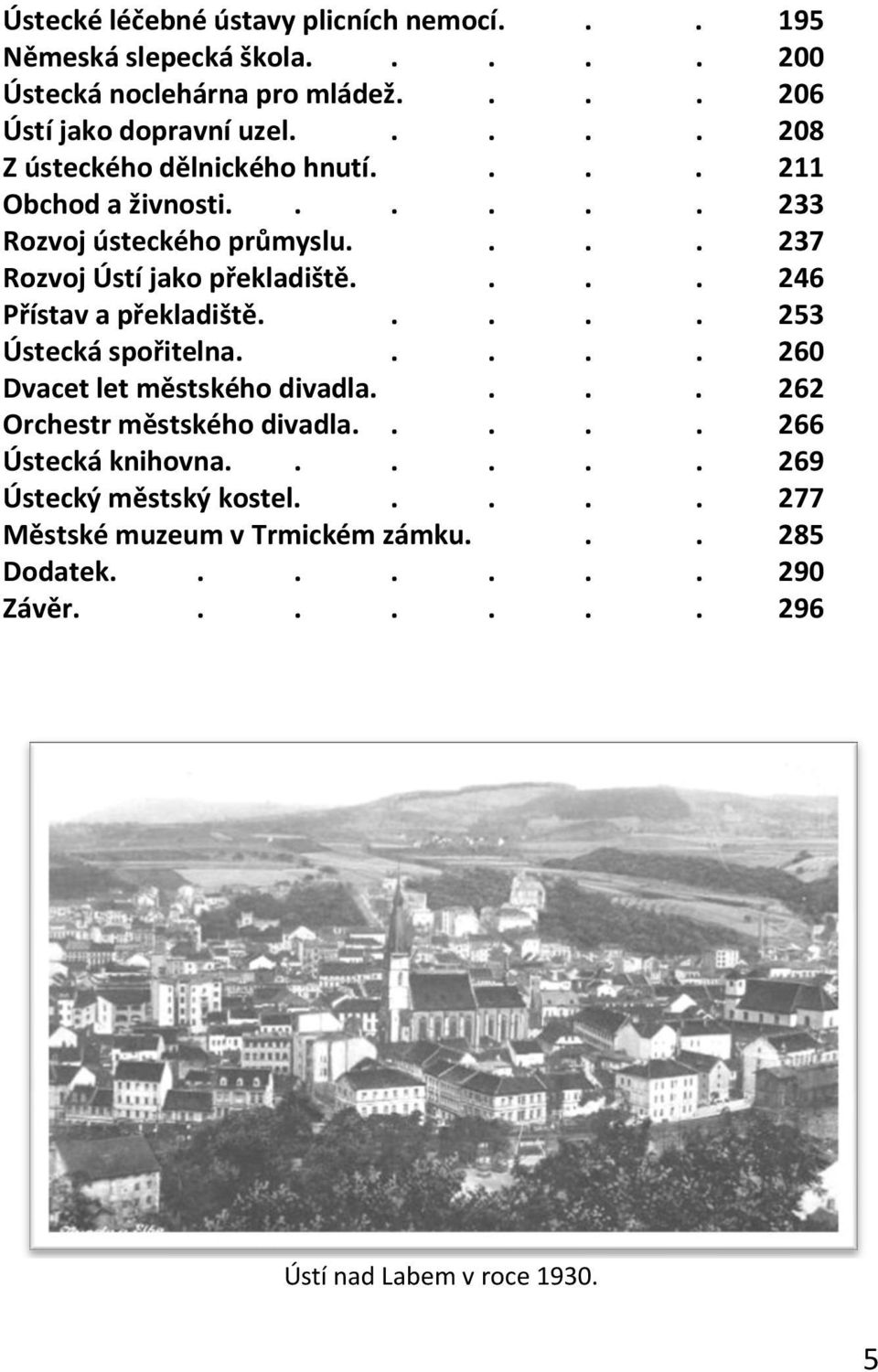 ... 246 Přístav a překladiště..... 253 Ústecká spořitelna..... 260 Dvacet let městského divadla.... 262 Orchestr městského divadla.