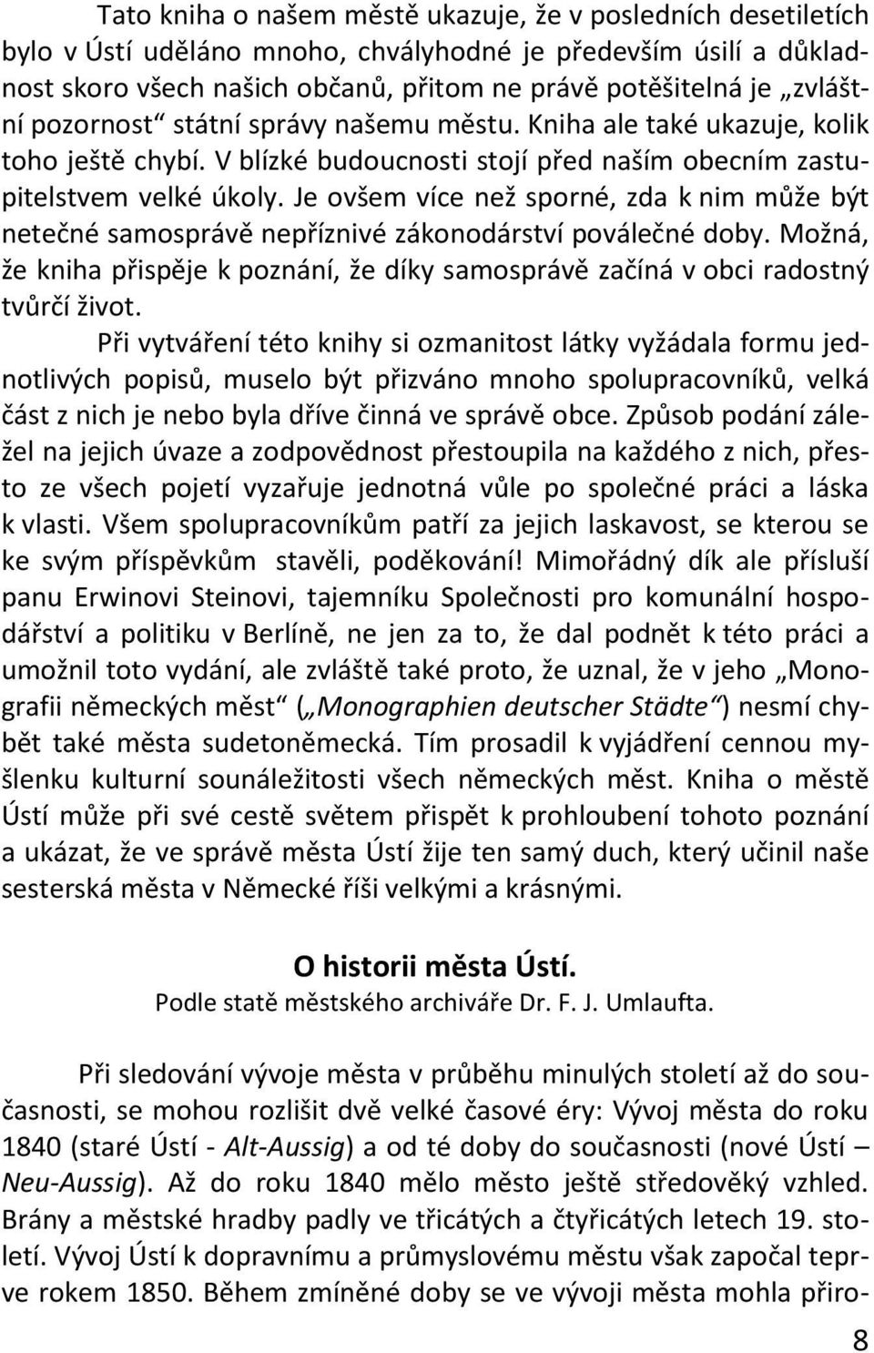 Je ovšem více než sporné, zda k nim může být netečné samosprávě nepříznivé zákonodárství poválečné doby. Možná, že kniha přispěje k poznání, že díky samosprávě začíná v obci radostný tvůrčí život.