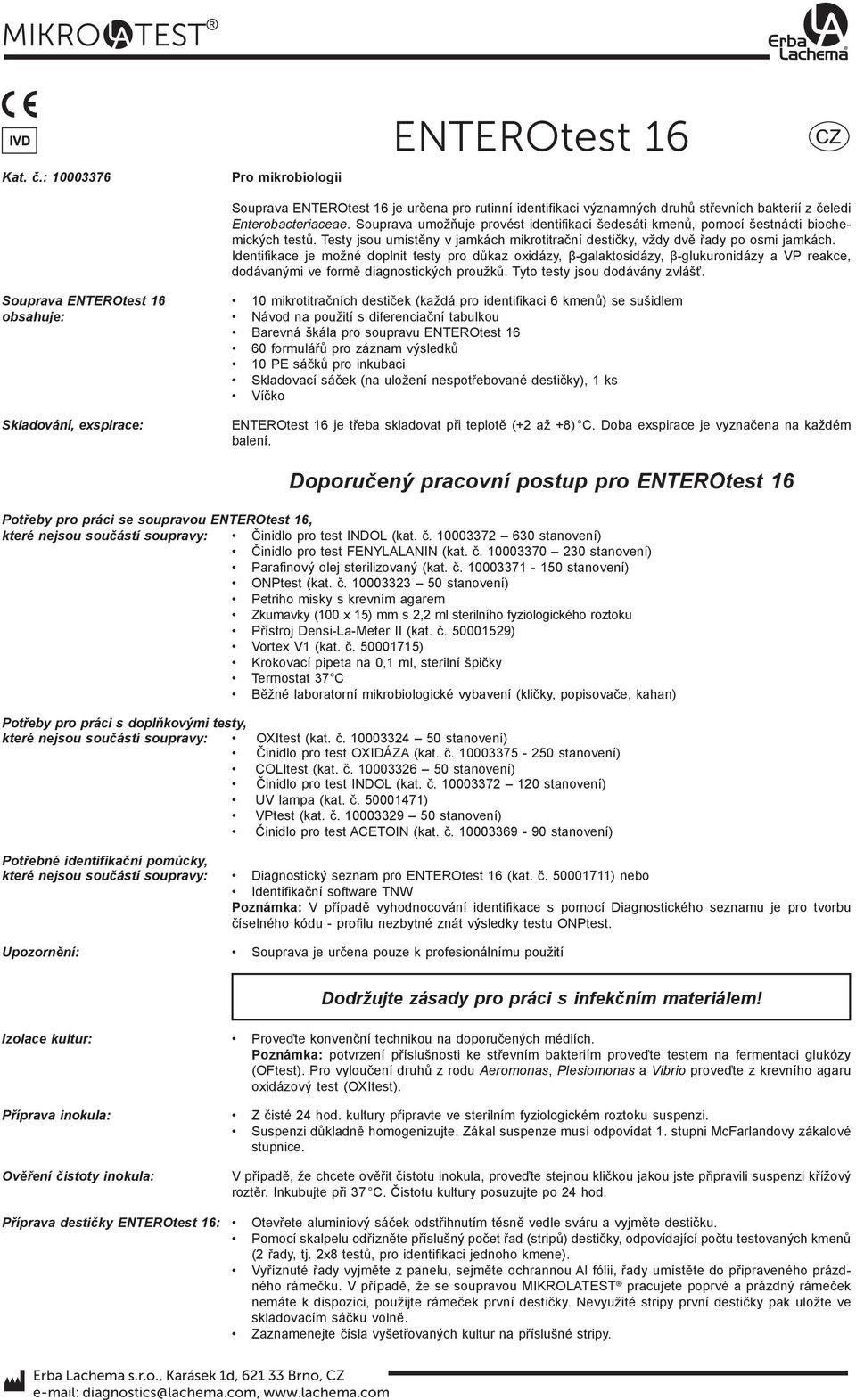 Identifikace je možné doplnit testy pro důkaz oxidázy, β-galaktosidázy, β-glukuronidázy a VP reakce, dodávanými ve formě diagnostických proužků. Tyto testy jsou dodávány zvlášť.