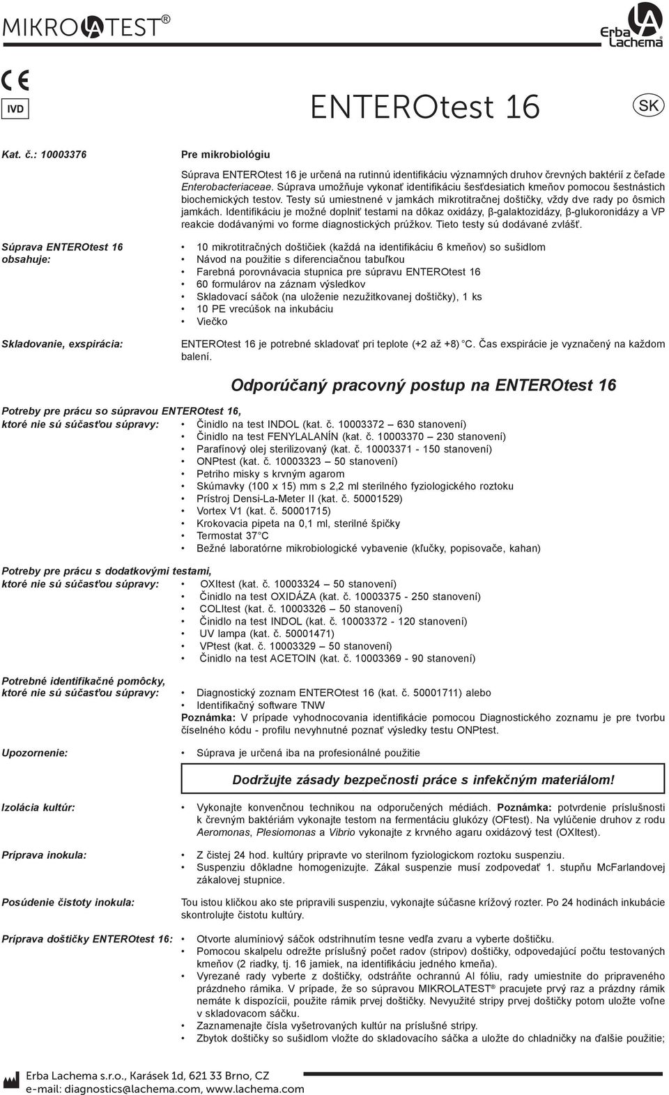 Identifikáciu je možné doplniť testami na dôkaz oxidázy, β-galaktozidázy, β-glukoronidázy a VP reakcie dodávanými vo forme diagnostických prúžkov. Tieto testy sú dodávané zvlášť.