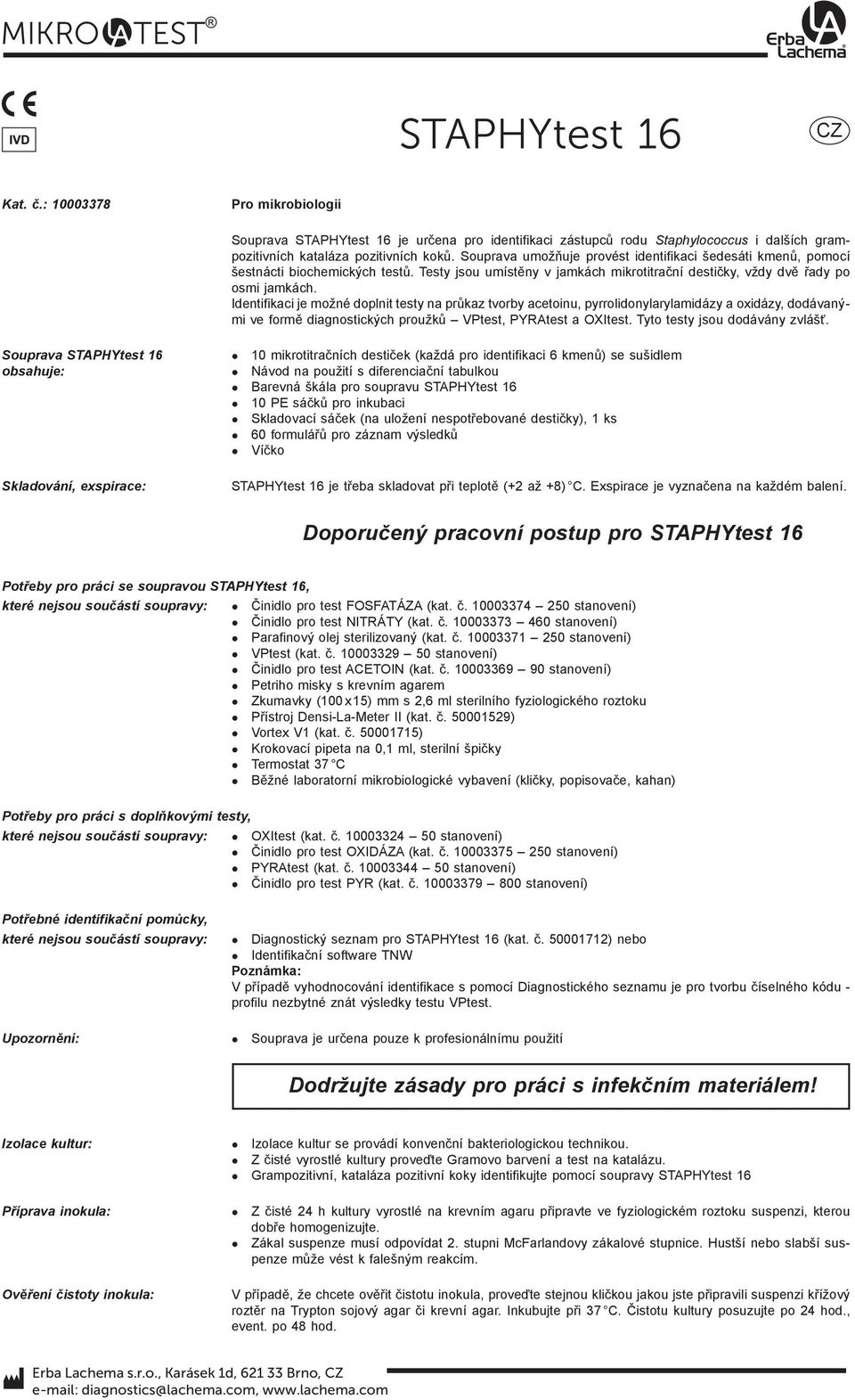 Identifikaci je možné doplnit testy na průkaz tvorby acetoinu, pyrrolidonylarylamidázy a oxidázy, dodávanými ve formě diagnostických proužků VPtest, PYRAtest a OXItest.