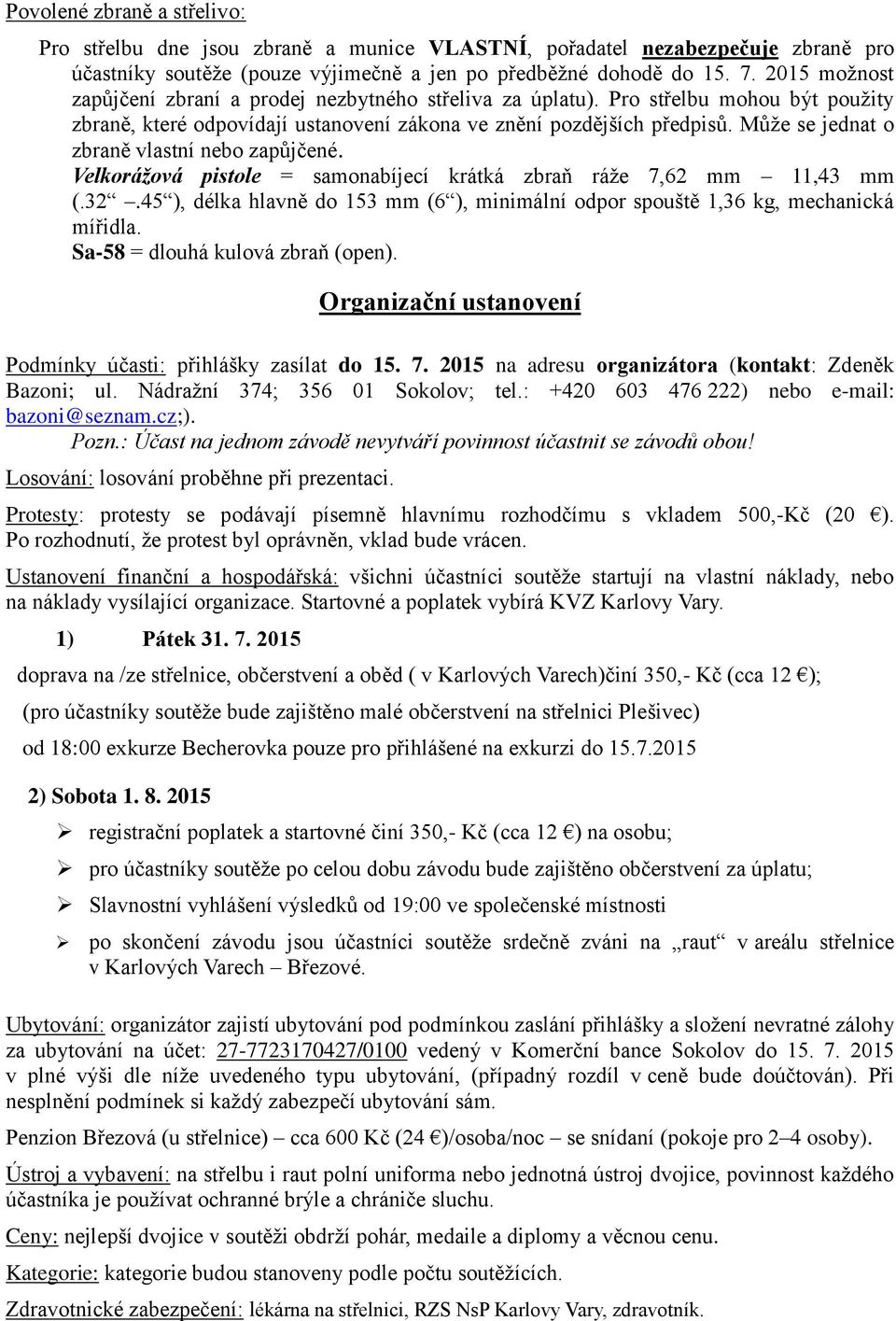 Může se jednat o zbraně vlastní nebo zapůjčené. Velkorážová pistole = samonabíjecí krátká zbraň ráže 7,62 mm 11,43 mm (.32.