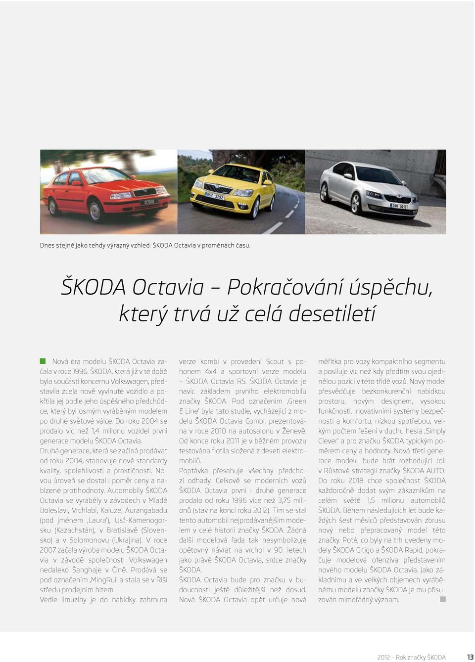 světové válce. Do roku 2004 se prodalo víc než 1,4 milionu vozidel první generace modelu ŠKODA Octavia.
