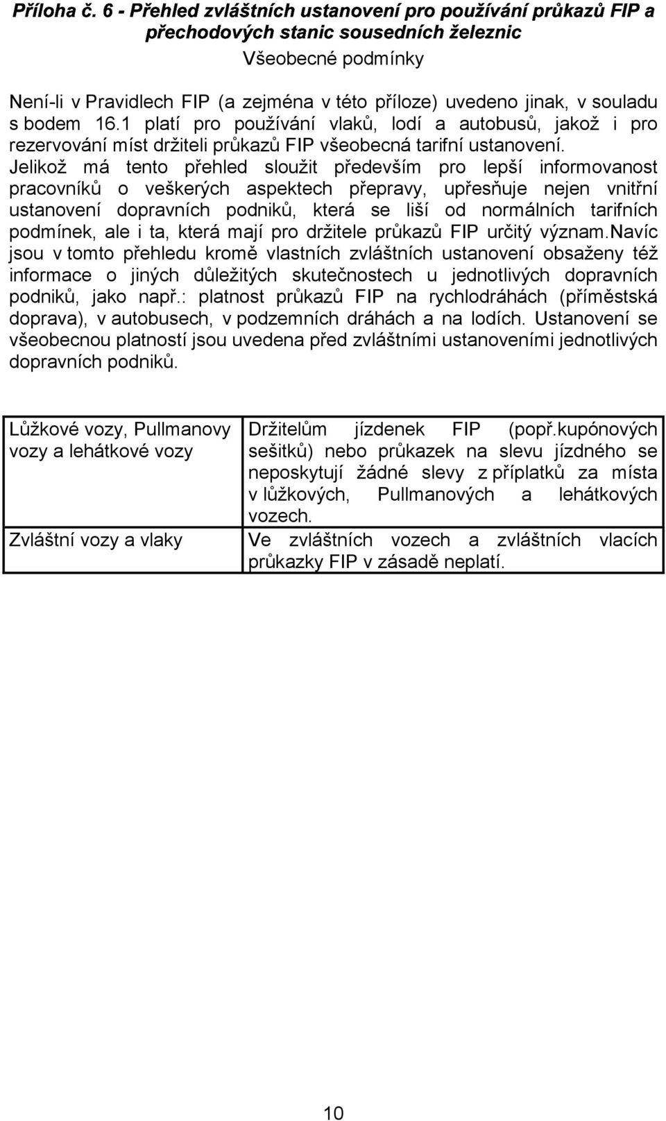 Jelikož má tento přehled sloužit především pro lepší informovanost pracovníků o veškerých aspektech přepravy, upřesňuje nejen vnitřní ustanovení dopravních podniků, která se liší od normálních