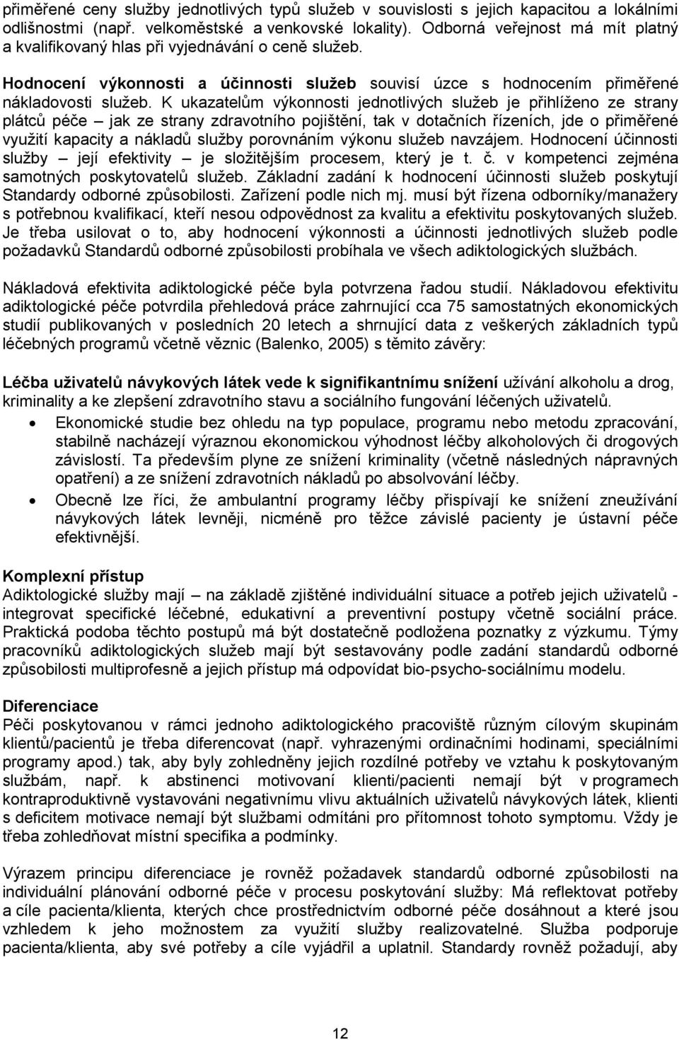 K ukazatelům výkonnosti jednotlivých služeb je přihlíženo ze strany plátců péče jak ze strany zdravotního pojištění, tak v dotačních řízeních, jde o přiměřené využití kapacity a nákladů služby