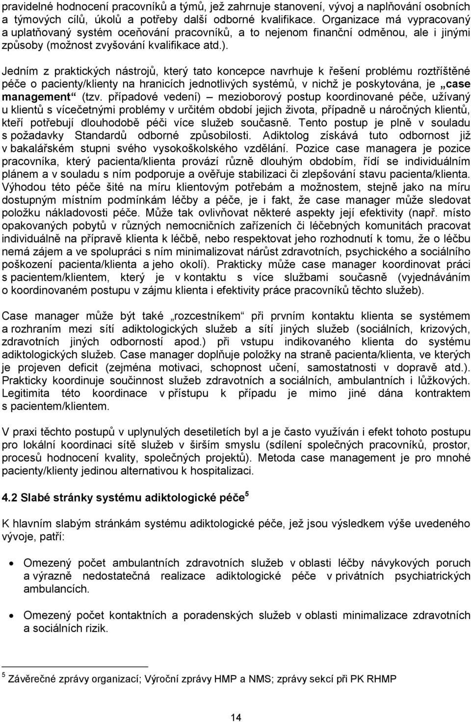 Jedním z praktických nástrojů, který tato koncepce navrhuje k řešení problému roztříštěné péče o pacienty/klienty na hranicích jednotlivých systémů, v nichž je poskytována, je case management (tzv.