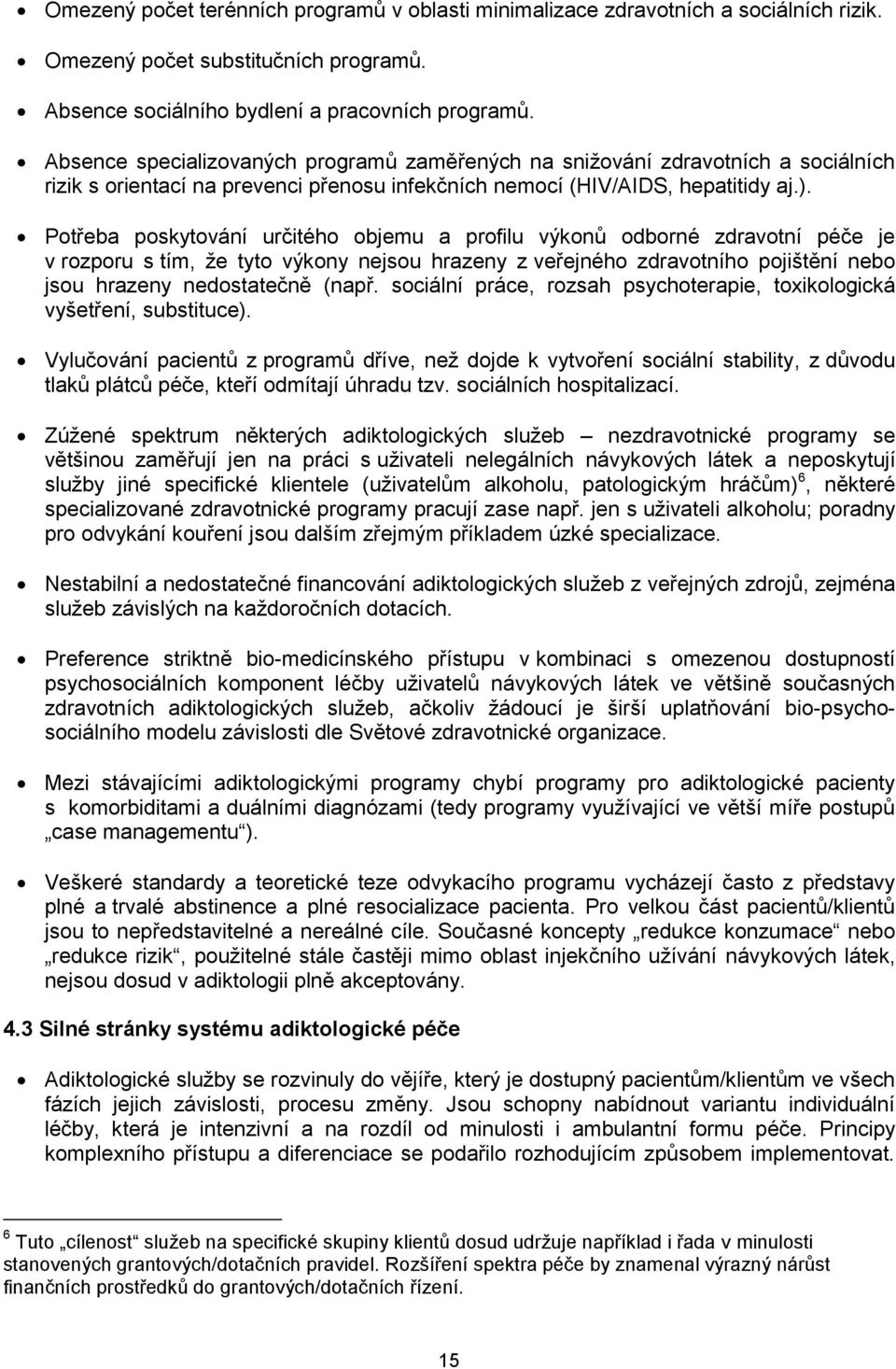 Potřeba poskytování určitého objemu a profilu výkonů odborné zdravotní péče je v rozporu s tím, že tyto výkony nejsou hrazeny z veřejného zdravotního pojištění nebo jsou hrazeny nedostatečně (např.