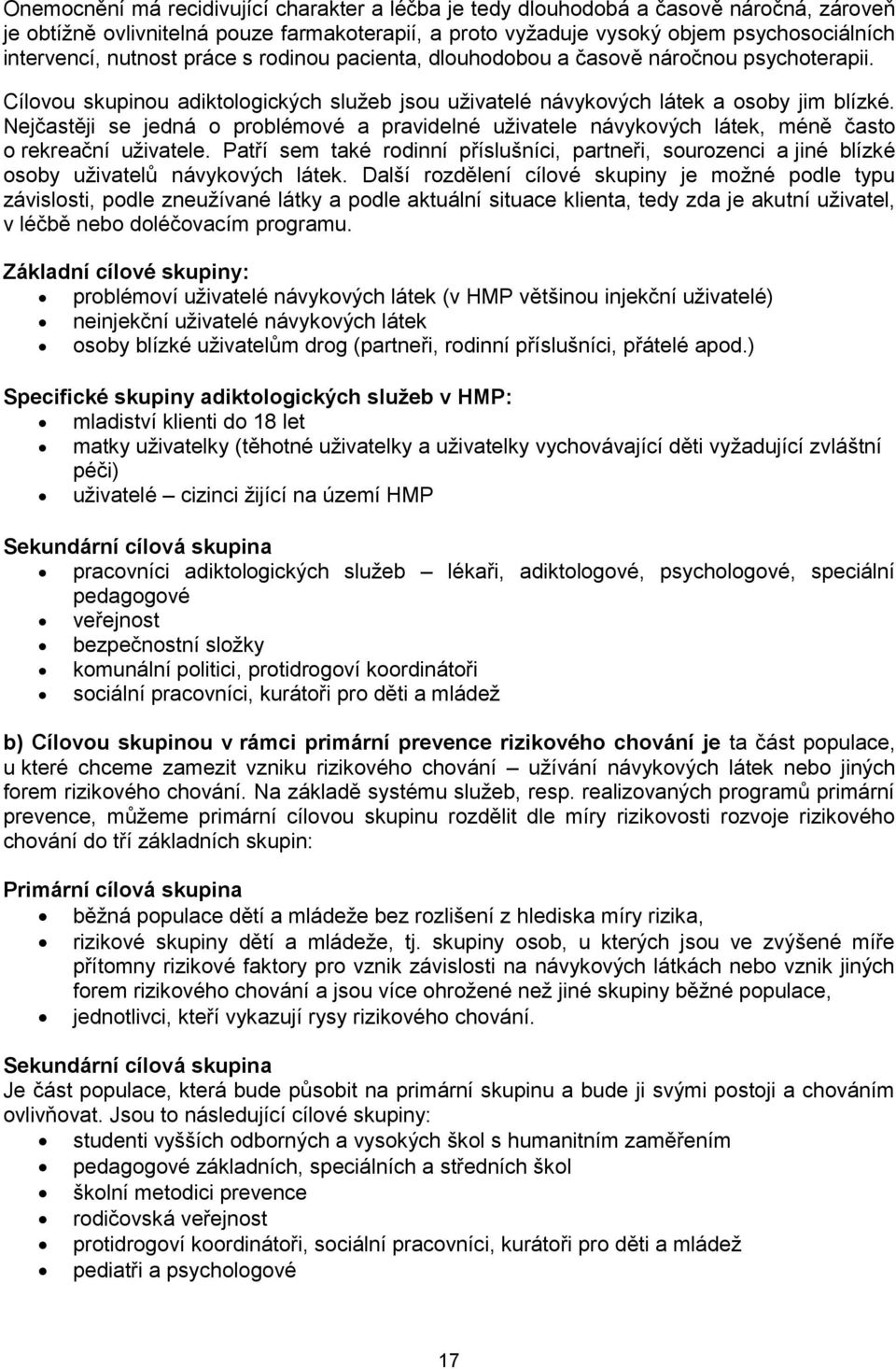 Nejčastěji se jedná o problémové a pravidelné uživatele návykových látek, méně často o rekreační uživatele.