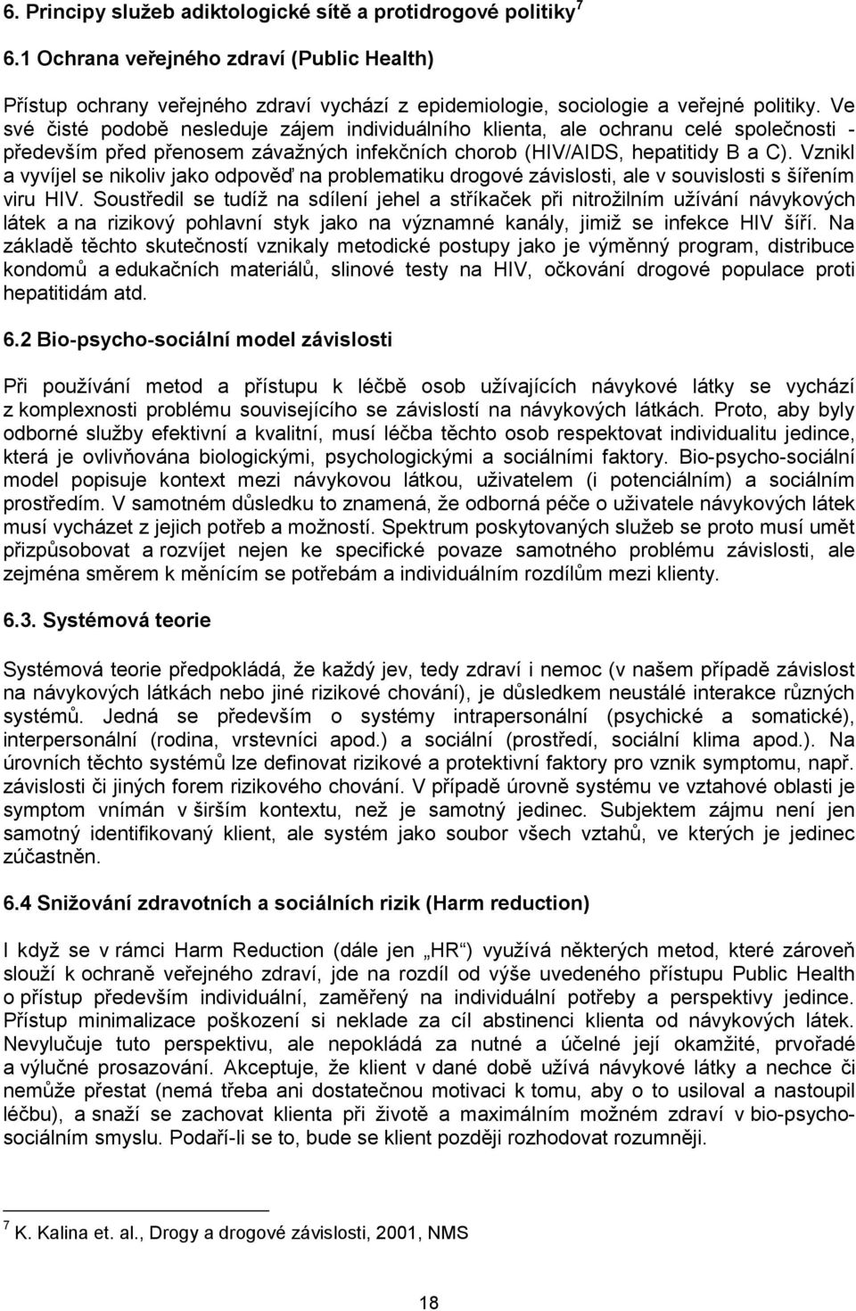 Vznikl a vyvíjel se nikoliv jako odpověď na problematiku drogové závislosti, ale v souvislosti s šířením viru HIV.