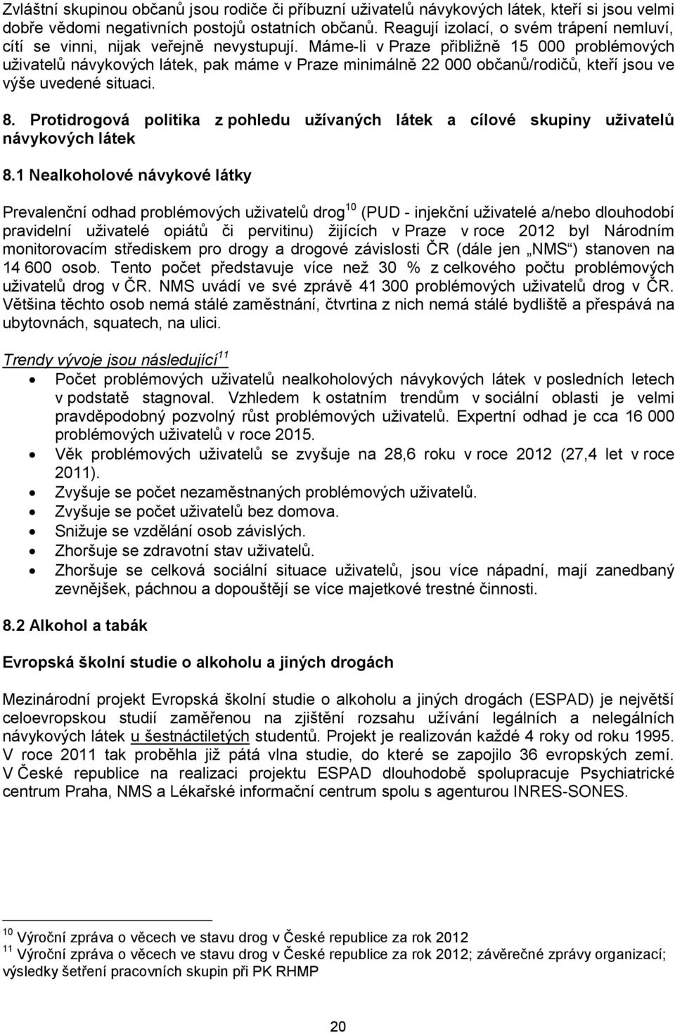 Máme-li v Praze přibližně 15 000 problémových uživatelů návykových látek, pak máme v Praze minimálně 22 000 občanů/rodičů, kteří jsou ve výše uvedené situaci. 8.