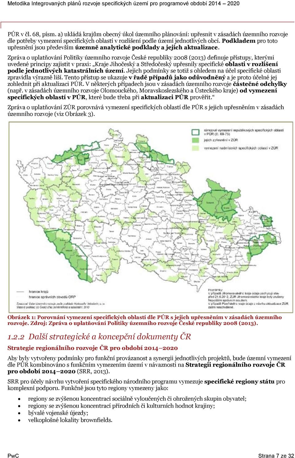 Zpráva uplatňvání Plitiky územníh rzvje České republiky 2008 (2013) definuje přístupy, kterými uvedené principy zajistit v praxi: Kraje Jihčeský a Středčeský upřesnily specifické blasti v rzlišení