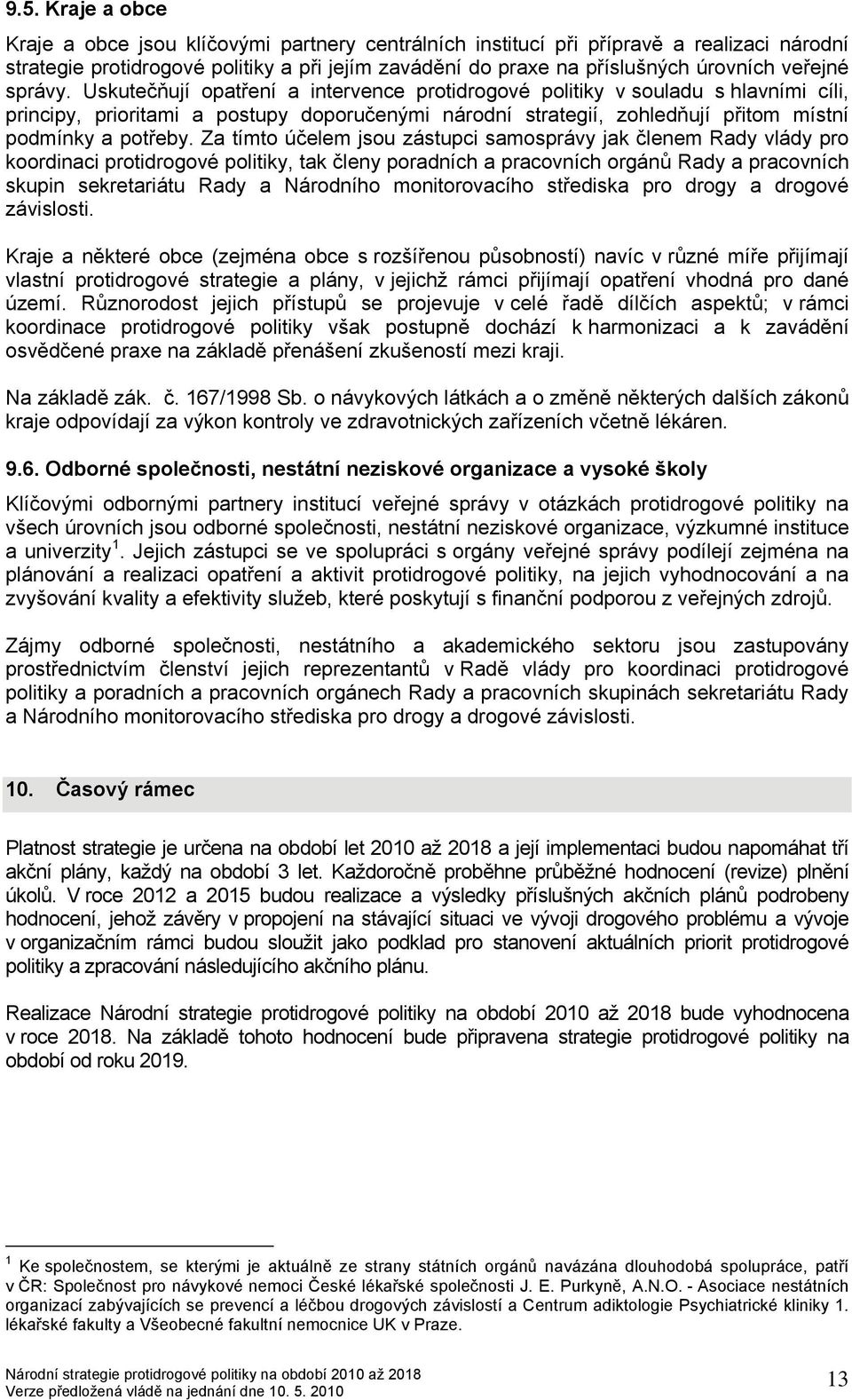 Uskutečňují opatření a intervence protidrogové politiky v souladu s hlavními cíli, principy, prioritami a postupy doporučenými národní strategií, zohledňují přitom místní podmínky a potřeby.