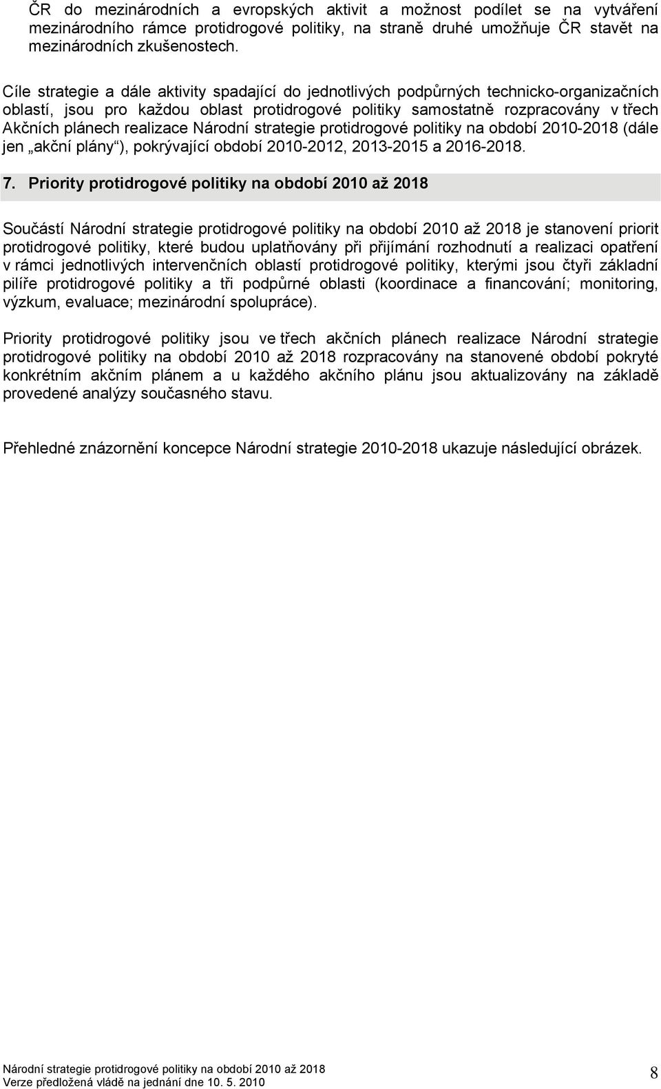 realizace Národní strategie protidrogové politiky na období 2010-2018 (dále jen akční plány ), pokrývající období 2010-2012, 2013-2015 a 2016-2018. 7.