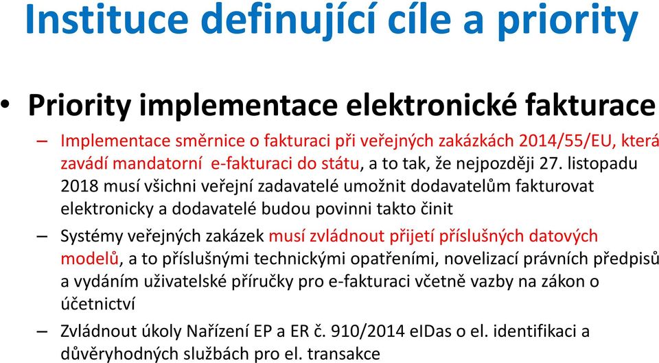 listopadu 2018 musí všichni veřejní zadavatelé umožnit dodavatelům fakturovat elektronicky a dodavatelé budou povinni takto činit Systémy veřejných zakázek musí zvládnout