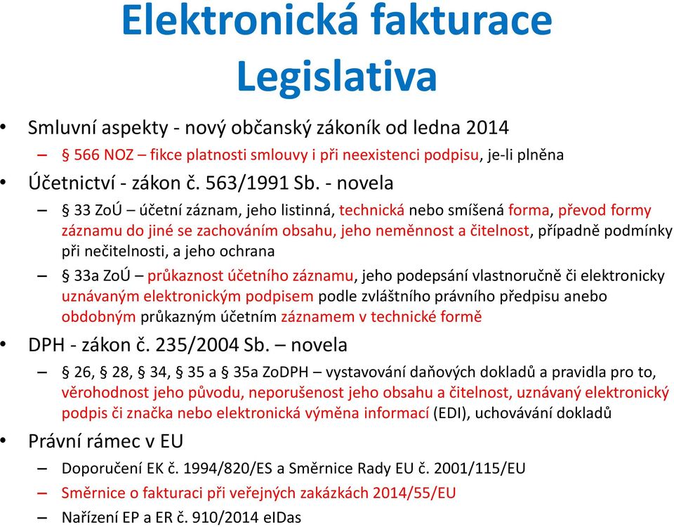 ochrana 33a ZoÚ průkaznost účetního záznamu, jeho podepsání vlastnoručně či elektronicky uznávaným elektronickým podpisem podle zvláštního právního předpisu anebo obdobným průkazným účetním záznamem