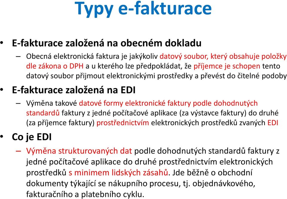 faktury z jedné počítačové aplikace (za výstavce faktury) do druhé (za příjemce faktury) prostřednictvím elektronických prostředků zvaných EDI Co je EDI Výměna strukturovaných dat podle dohodnutých