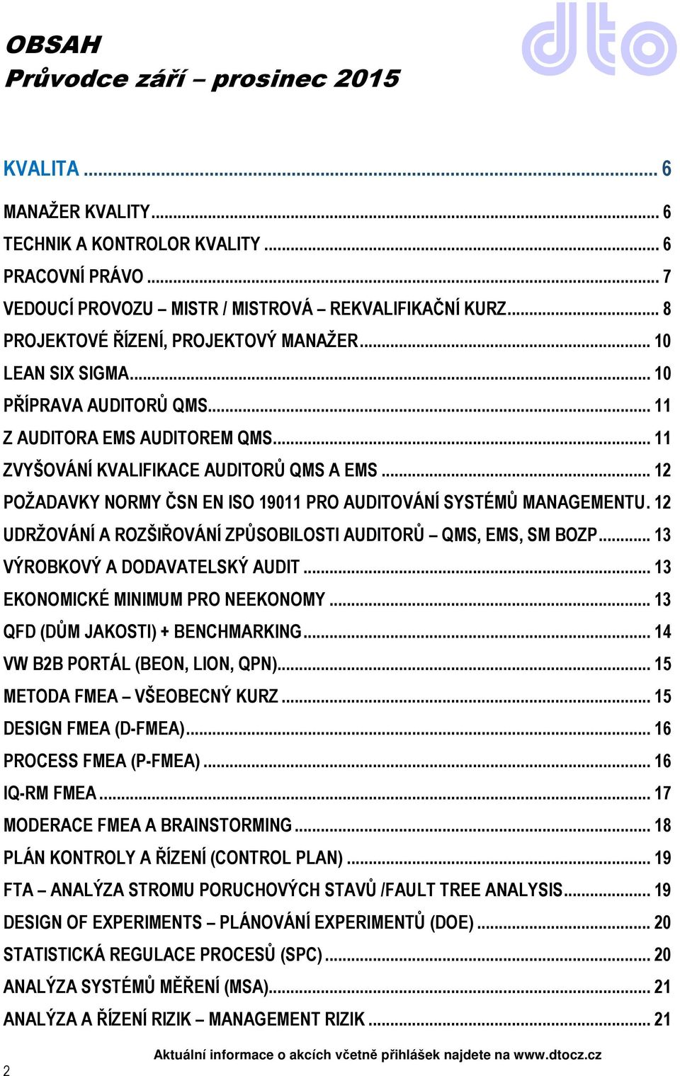 .. 12 POŽADAVKY NORMY ČSN EN ISO 19011 PRO AUDITOVÁNÍ SYSTÉMŮ MANAGEMENTU. 12 UDRŽOVÁNÍ A ROZŠIŘOVÁNÍ ZPŮSOBILOSTI AUDITORŮ QMS, EMS, SM BOZP... 13 VÝROBKOVÝ A DODAVATELSKÝ AUDIT.