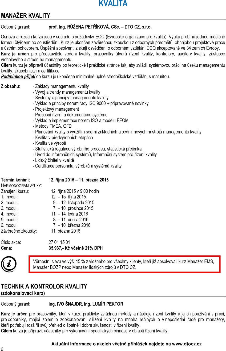 Úspěšní absolventi získají osvědčení o odborném vzdělání EOQ akceptované ve 34 zemích Evropy.