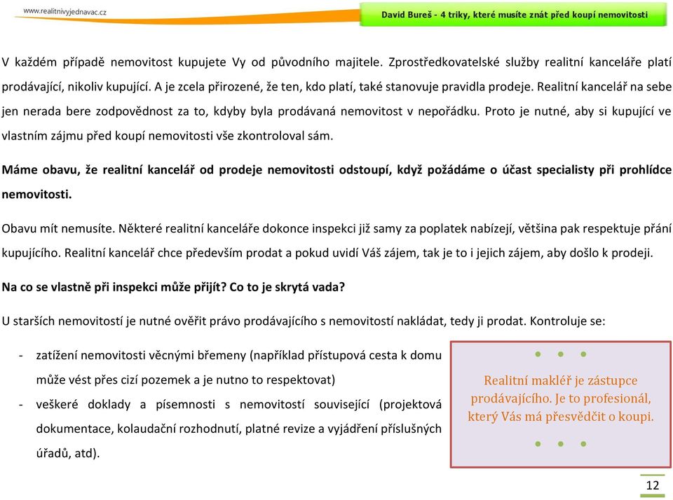 Proto je nutné, aby si kupující ve vlastním zájmu před koupí nemovitosti vše zkontroloval sám.