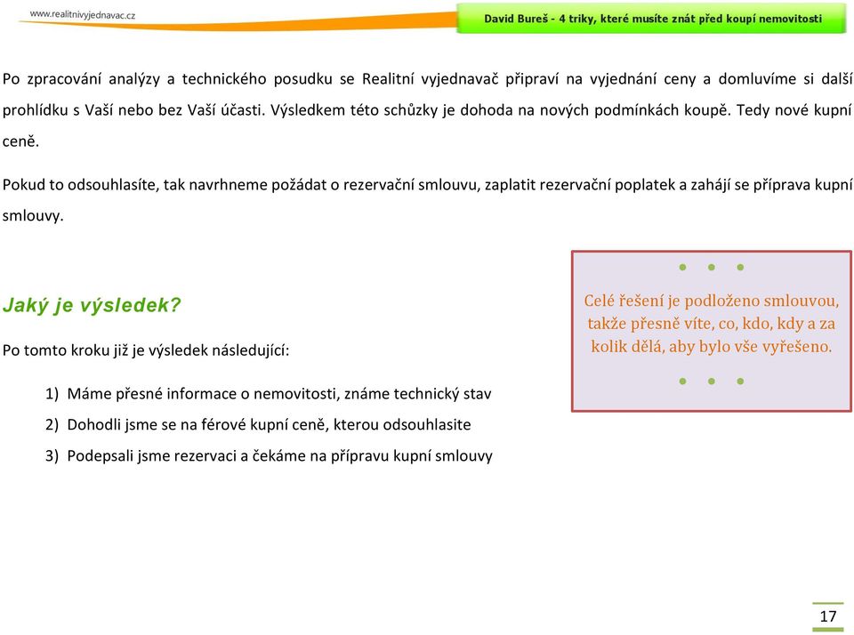 Pokud to odsouhlasíte, tak navrhneme požádat o rezervační smlouvu, zaplatit rezervační poplatek a zahájí se příprava kupní smlouvy. Jaký je výsledek?