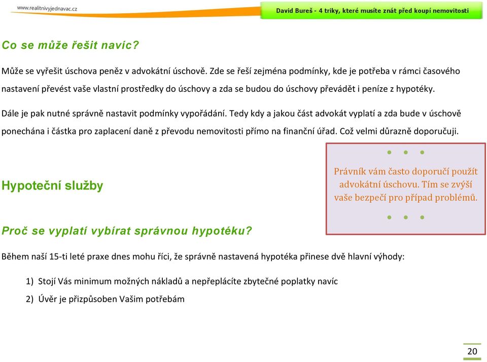 Dále je pak nutné správně nastavit podmínky vypořádání. Tedy kdy a jakou část advokát vyplatí a zda bude v úschově ponechána i částka pro zaplacení daně z převodu nemovitosti přímo na finanční úřad.