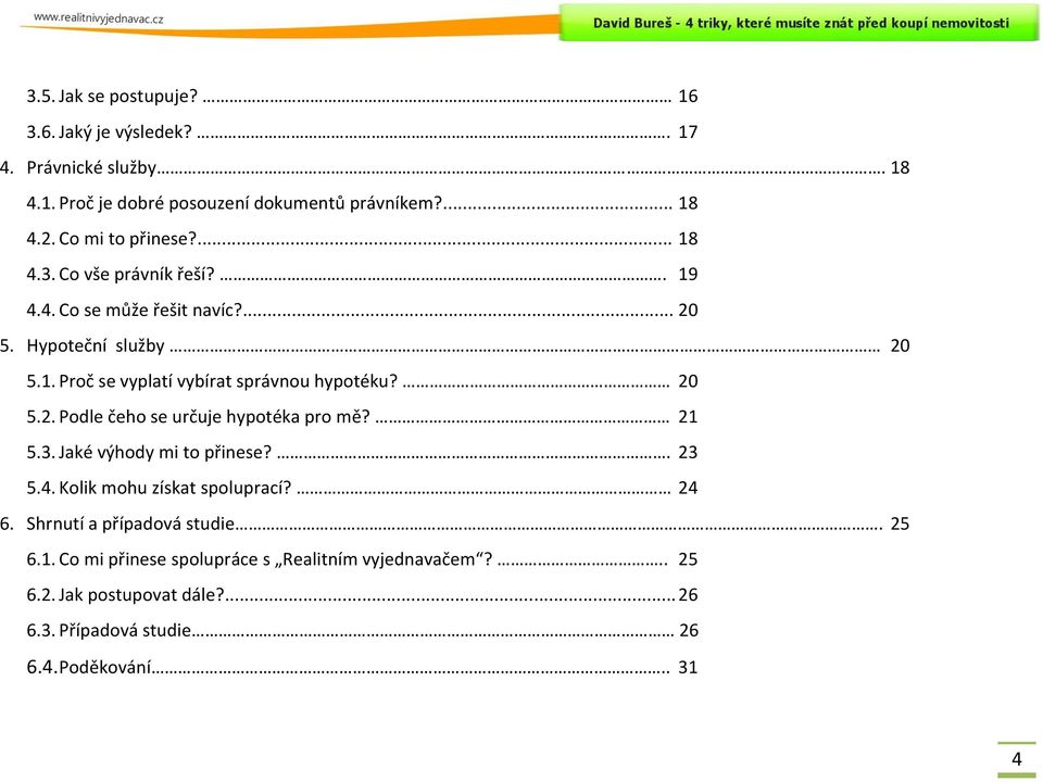 20 5.2. Podle čeho se určuje hypotéka pro mě? 21 5.3. Jaké výhody mi to přinese?. 23 5.4. Kolik mohu získat spoluprací? 24 6.