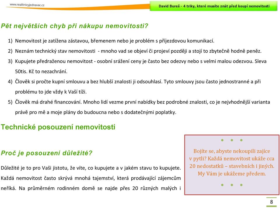 3) Kupujete předraženou nemovitost - osobní srážení ceny je často bez odezvy nebo s velmi malou odezvou. Sleva 50tis. Kč to nezachrání.