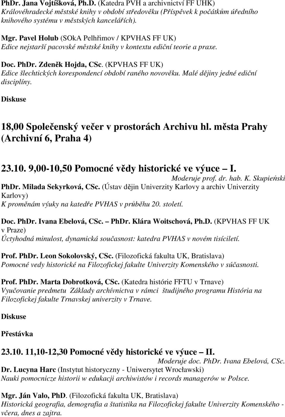 (KPVHAS FF UK) Edice šlechtických korespondencí období raného novověku. Malé dějiny jedné ediční disciplíny. 18,00 Společenský večer v prostorách Archivu hl. města Prahy (Archivní 6, Praha 4) 23.10.